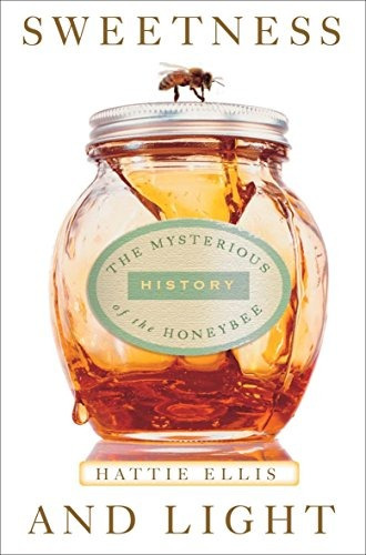 Sweetness And Light The Mysterious History Of The Honeybee