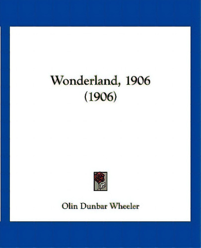 Wonderland, 1906 (1906), De Wheeler, Olin Dunbar. Editorial Kessinger Pub Llc, Tapa Blanda En Inglés