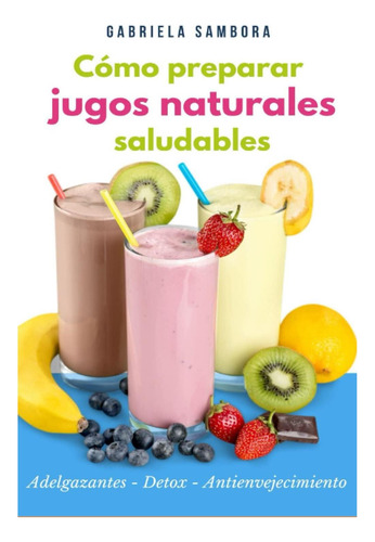 Libro: Cómo Preparar Jugos Naturales Saludables: Adelgazante