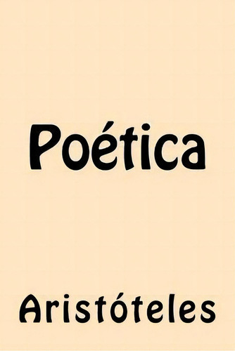 Poética, De Aristóteles., Vol. 1. Editorial Createspace Independent Publishing Platform, Tapa Blanda En Español