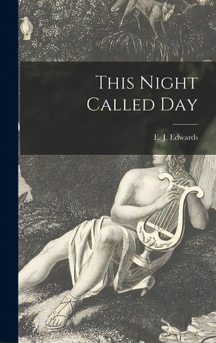 This Night Called Day, De Edwards, E. J. (edward J. ). 1904-. Editorial Hassell Street Pr, Tapa Dura En Inglés