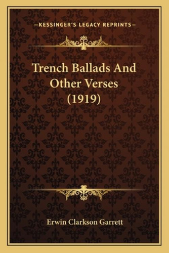 Trench Ballads And Other Verses (1919), De Garrett, Erwin Clarkson., Vol. 1. Editorial Kessinger Pub Llc, Tapa Blanda En Inglés, 1919