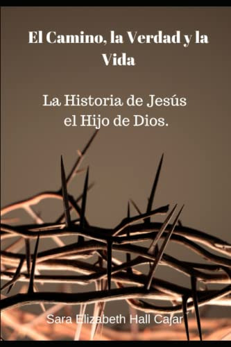 El Camino La Verdad Y La Vida: La Historia De Jesus El Hijo