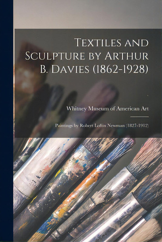 Textiles And Sculpture By Arthur B. Davies (1862-1928); Paintings By Robert Loftin Newman (1827-1..., De Whitney Museum Of American Art. Editorial Hassell Street Pr, Tapa Blanda En Inglés