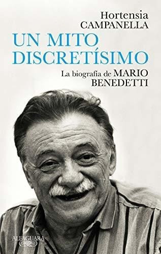 Un Mito Discretisimo La Biografia De Mario Benedett, De Campanella, Hortensia. Editorial Alfaguara En Español