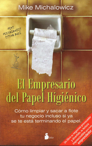 El empresario del papel higiénico: Cómo limpiar y sacar a flote tu negocio incluso si ya se te está terminando el papel, de Michalowicz, Mike. Editorial Sirio, tapa blanda en español, 2012