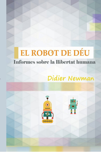 El Robot De Déu: Informes Sobre La Llibertat Humana