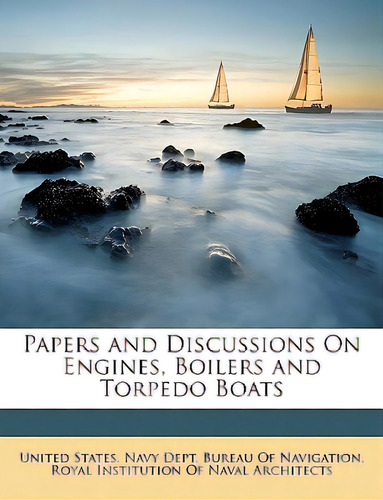 Papers And Discussions On Engines, Boilers And Torpedo Boats, De United States Navy Dept Bureau Of Navi. Editorial Nabu Pr, Tapa Blanda En Inglés