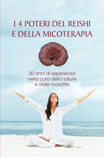 Libro: I 4 Poteri Del Reishi E Della Micoterapia: 20 Anni Di