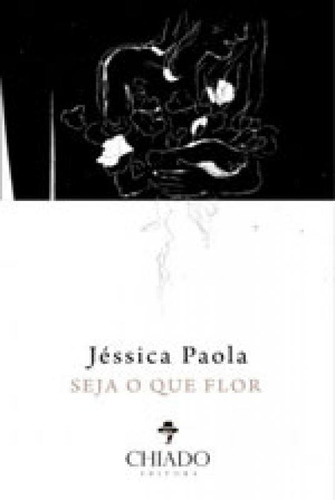 Seja O Que Flor, De Paola, Jéssica. Editora Chiado (brasil), Capa Mole Em Português