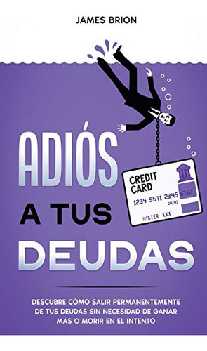 Adios A Tus Deudas: Descubre Como Salir Permanentemente De T