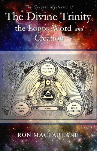 The Greater Mysteries Of The Divine Trinity, The Logos-word And Creation, De Ron Macfarlane. Editorial Greater Mysteries Publications, Tapa Blanda En Inglés