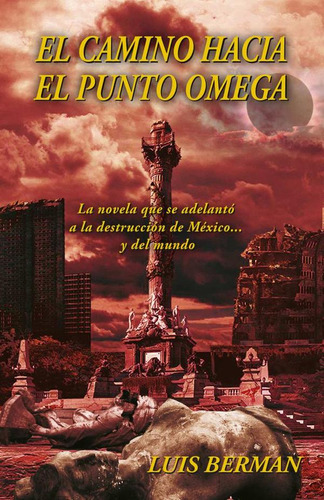 El Camino Hacia El Punto Omega: La Novela Que Se Adelantó A La Destrucción De México... Y Del Mundo, De Luis Berman. Editorial Ibukku, Tapa Blanda En Español, 2023