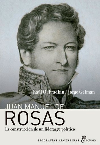 Juan Manuel De Rosas - Raúl O. Fradkin