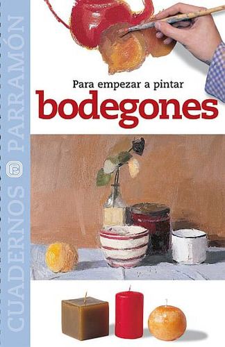 Como Empezar A Pintar Bodegones / Editorial Parramon