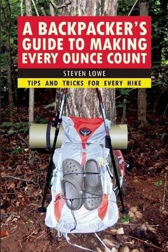 A Backpackers Guide To Making Every Ounce Count Tips And Tri