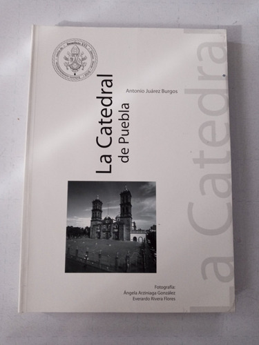 Libro La Catedral De Puebla Antonio Juarez Burgos.