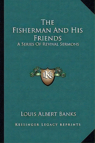 The Fisherman And His Friends, De Louis Albert Banks. Editorial Kessinger Publishing, Tapa Blanda En Inglés