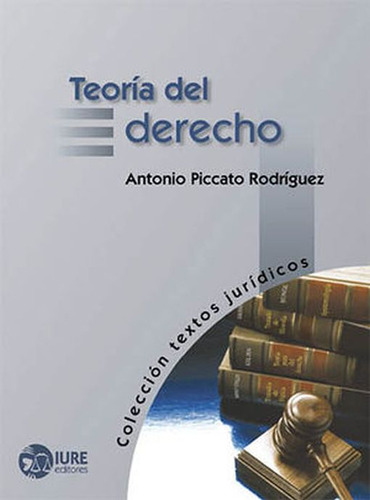 Teoría Del Derecho, De Piccato Rodriguez, Antonio. Editorial Iure Editores, Tapa Blanda, Edición 01 En Español, 2006