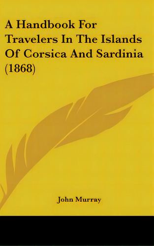 A Handbook For Travelers In The Islands Of Corsica And Sardinia (1868), De John Murray. Editorial Kessinger Pub Llc, Tapa Dura En Inglés