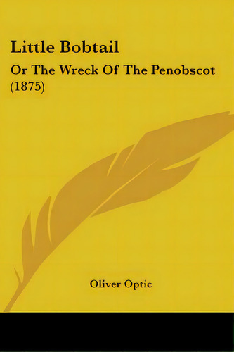 Little Bobtail: Or The Wreck Of The Penobscot (1875), De Optic, Oliver. Editorial Kessinger Pub Llc, Tapa Blanda En Inglés