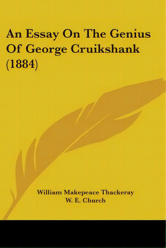 An Essay On The Genius Of George Cruikshank (1884), De Thackeray, William Makepeace. Editorial Kessinger Pub Llc, Tapa Blanda En Inglés