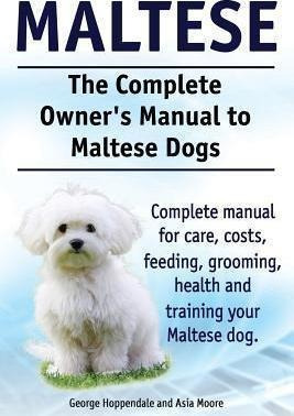 Maltese. The Complete Owners Manual To Maltese Dogs. Comp...