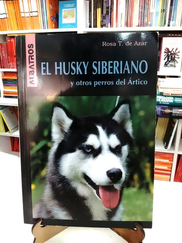 El Husky Siberiano Y Otros Perros Del Artico - Rosa T. De A