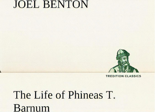 The Life Of Phineas T. Barnum, De Joel Benton. Editorial Tredition Classics, Tapa Blanda En Inglés