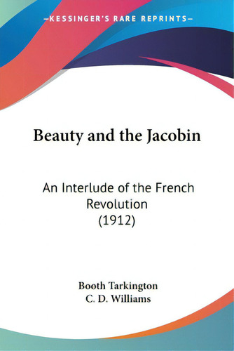 Beauty And The Jacobin: An Interlude Of The French Revolution (1912), De Tarkington, Booth., Vol. 1. Editorial Kessinger Pub Llc, Tapa Blanda En Inglés