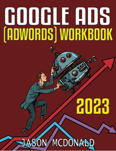 Google Ads (adwords) Workbook (2023): Advertising On Google 