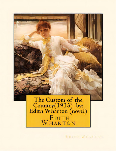 The Custom Of The Country(1913) By: Edith Wharton (novel), De Wharton, Edith. Editorial Createspace, Tapa Blanda En Inglés