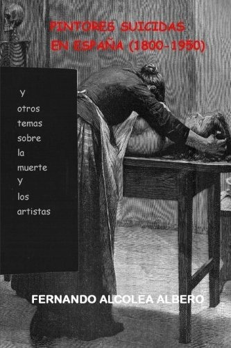 Pintores Suicidas En Espana (1800-1950): Y Otros Temas Sobre