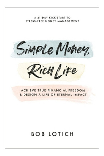 Simple Money, Rich Life - Bob Lotich. Ebs