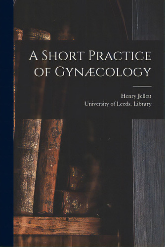 A Short Practice Of Gynãâ¦cology, De Jellett, Henry 1872-. Editorial Legare Street Pr, Tapa Blanda En Inglés