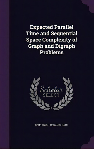Expected Parallel Time And Sequential Space Complexity Of Graph And Digraph Problems, De Reif, John. Editorial Palala Pr, Tapa Dura En Inglés