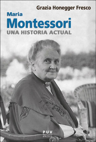 Maria Montessori, Una Historia Actual - Grazia Honegger F...