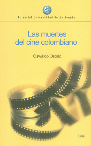 Las Muertes Del Cine Colombiano, De Oswaldo Osorio. Editorial U. De Antioquia, Tapa Blanda, Edición 2018 En Español