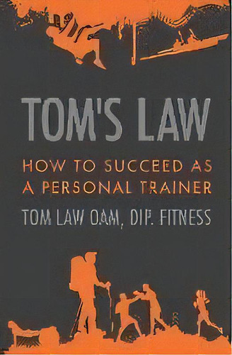 Tom's Law : How To Succeed As A Personal Trainer, De Tom Law. Editorial Thomas Law, Tapa Blanda En Inglés