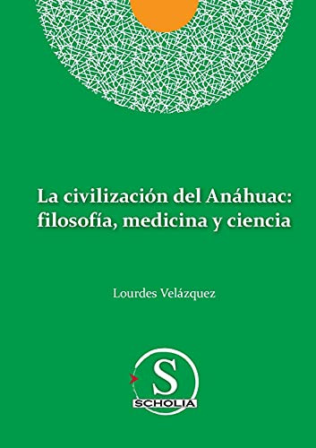 La Civilizacion Del Anahuac: Filosofia Medicina Y Ciencia: F