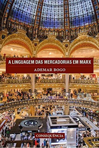 Linguagem Das Mercadorias Em Marx, A, De Bogo, Ademar. Editora Consequencia Editora, Capa Mole, Edição 1ª Edição - 2015 Em Português