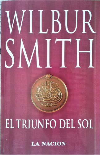 El Triunfo Del Sol - Wilbur Smith - Planeta La Nacion - 2008