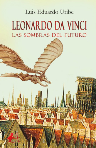 Leonardo Da Vinci, Las Sombras Del Futuro, De Eduardo Uribe, Luis. Editorial Adarve, Tapa Blanda En Español
