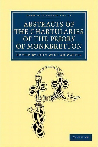 Cambridge Library Collection - Medieval History: Abstracts Of The Chartularies Of The Priory Of M..., De John William Walker. Editorial Cambridge University Press, Tapa Blanda En Inglés