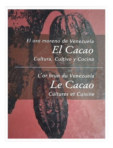 El Cacao. El Oro Moreno De Venezuela.cultura,cultivo,cocina 