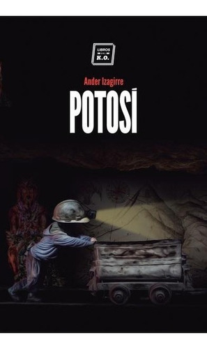Potosi - Ander Izagirre, de ANDER IZAGIRRE. Editorial LIBROS DEL KO en español