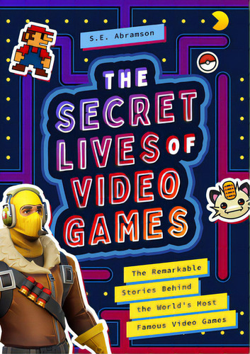 The Secret Lives Of Video Games: The Remarkable Stories Behind The World's Most Famous Video Games, De Abramson, S. E.. Editorial Bushel & Peck Books, Tapa Blanda En Inglés