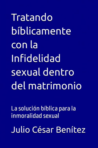 Libro: Tratando Bíblicamente Con La Infidelidad Sexual Dentr