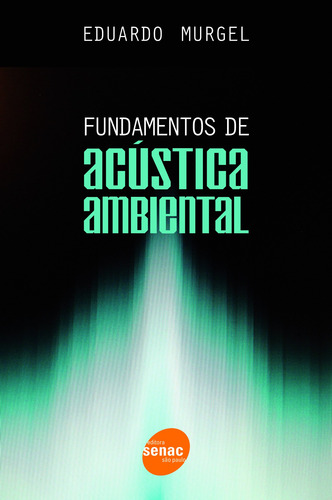 Fundamentos de acústica ambiental, de Murgel, Eduardo. Editora Serviço Nacional de Aprendizagem Comercial, capa mole em português, 2007