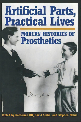 Artificial Parts, Practical Lives : Modern Histories Of Prosthetics, De Katherine Ott. Editorial New York University Press, Tapa Blanda En Inglés